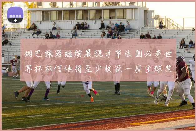姆巴佩若继续展现才华法国必夺世界杯相信他将至少收获一座金球奖